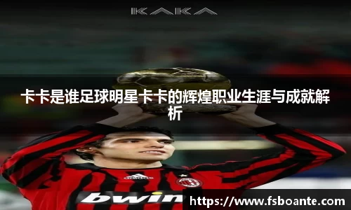卡卡是谁足球明星卡卡的辉煌职业生涯与成就解析